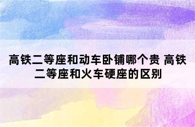 高铁二等座和动车卧铺哪个贵 高铁二等座和火车硬座的区别
